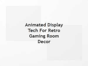 Animated Display Tech for Retro Gaming Room Decor