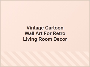 Retro Cartoon Wall Art for a Nostalgic Living Room Vibe