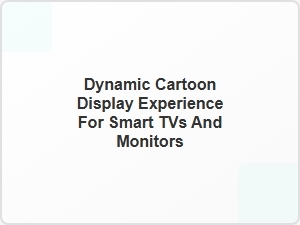 Interactive Cartoon Screensavers for Smart Tvs and Monitors